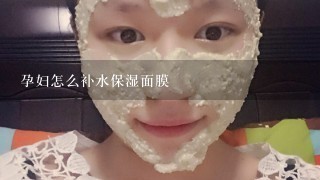 孕妇怎么补水保湿面膜