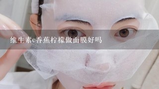 维生素e香蕉柠檬做面膜好吗