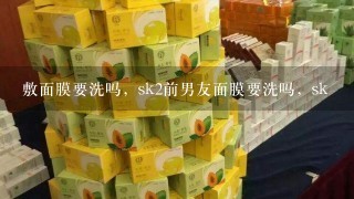 敷面膜要洗吗，sk2前男友面膜要洗吗，sk