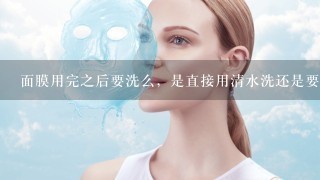 面膜用完之后要洗么，是直接用清水洗还是要用洗面奶