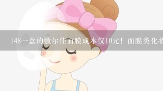 148一盒的敷尔佳面膜成本仅10元！面膜类化妆品的普