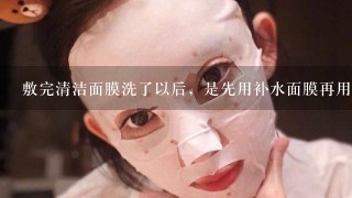 敷完清洁面膜洗了以后，是先用补水面膜再用毛孔收缩水还是，先用毛孔收缩水再用补水面膜？