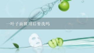 一叶子面膜用后要洗吗