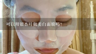 可以用银杏叶做美白面膜吗?