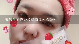 蛋清牛奶蜂蜜柠檬面膜怎么做？