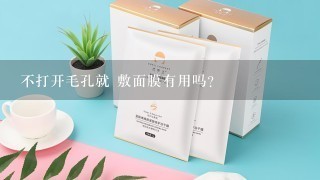 不打开毛孔就 敷面膜有用吗？