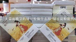 大蒜面膜里的绿豆粉做什么用?绿豆淀粉能代替绿豆粉吗?