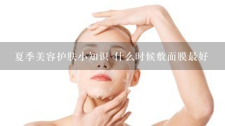 夏季美容护肤小知识 什么时候敷面膜最好