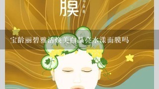 宝龄丽碧雅活焕美白晶亮水漾面膜吗