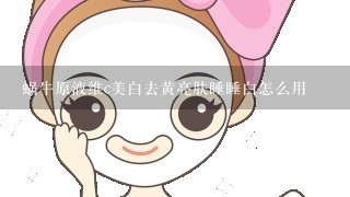 蜗牛原液维c美白去黄亮肤睡睡白怎么用