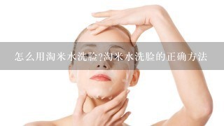 怎么用淘米水洗脸?淘米水洗脸的正确方法