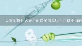 大家知道什么好用的保湿用品吗？菲诗小铺的补水面膜怎么样？