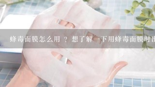 蜂毒面膜怎么用 ？想了解一下用蜂毒面膜时出水正常