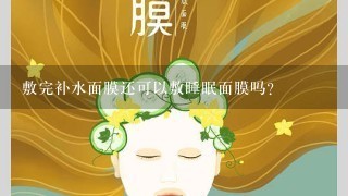 敷完补水面膜还可以敷睡眠面膜吗？