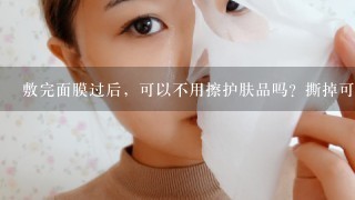 敷完面膜过后，可以不用擦护肤品吗？撕掉可以直接睡觉吗？