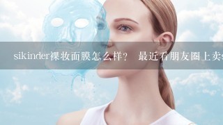 sikinder裸妆面膜怎么样？ 最近看朋友圈上卖sikinde