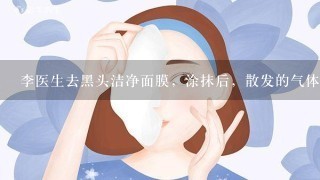 李医生去黑头洁净面膜，涂抹后，散发的气体或成分有没有毒？