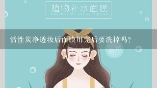 活性炭净透妆后面膜用完后要洗掉吗?