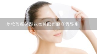 梦妆蔷薇保湿花蜜睡眠面膜真假鉴别