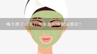 哪个牌子的美白补水夜间睡眠面膜好？