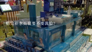 贴完补水面膜要不要洗脸?