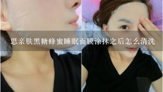 思亲肤黑糖蜂蜜睡眠面膜涂抹之后怎么清洗