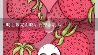 晚上敷完面膜后要擦水乳吗