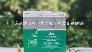 有什么品牌面膜不加防腐剂和荧光剂的额？