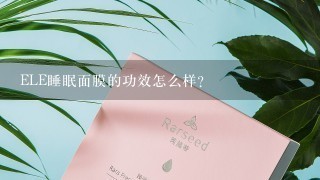 ELE睡眠面膜的功效怎么样?