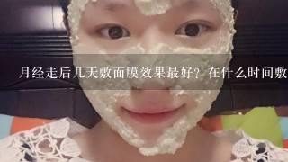 月经走后几天敷面膜效果最好？在什么时间敷面膜事半