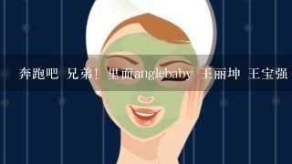 奔跑吧 兄弟！里面anglebaby 王丽坤 王宝强 邓超 用