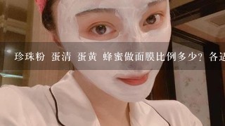 珍珠粉 蛋清 蛋黄 蜂蜜做面膜比例多少？各适合什么肤质？