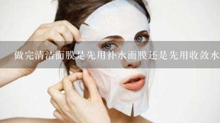 做完清洁面膜是先用补水面膜还是先用收敛水？