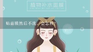 贴面膜然后不洗，会怎样？