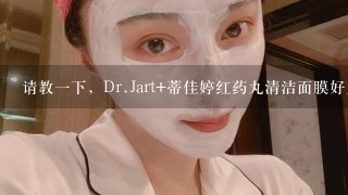 请教一下，Dr.Jart+蒂佳婷红药丸清洁面膜好用吗？和