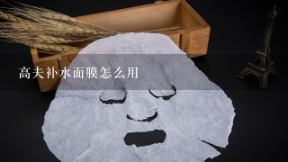 高夫补水面膜怎么用