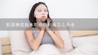 脸部极度缺水敷面膜刺痛怎么补水