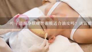 一叶子清颜净肤碳黑面膜适合油皮吗？该面膜值得买吗