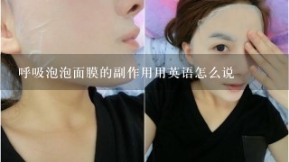 呼吸泡泡面膜的副作用用英语怎么说