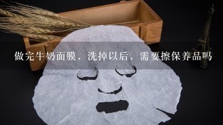 做完牛奶面膜，洗掉以后，需要擦保养品吗