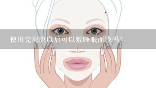 使用完泥膜以后可以敷睡眠面膜吗？