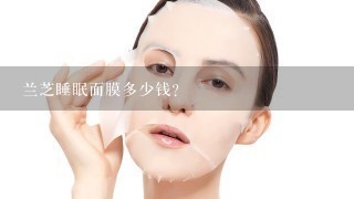 兰芝睡眠面膜多少钱？