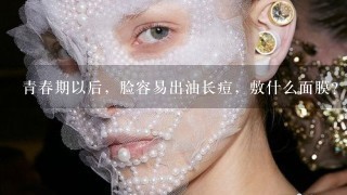 青春期以后，脸容易出油长痘，敷什么面膜？