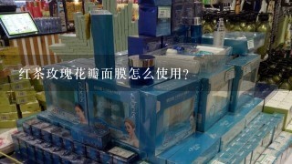 红茶玫瑰花瓣面膜怎么使用？