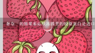 奢奈玘的熊果素沁肤冻膜里的胶原蛋白是进口的吗？