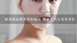 欧莱雅面膜黑泥和绿泥 哪个去黑头效果更好