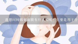 我想问问韩束面膜有什么用呢？主要是用于什么呢？