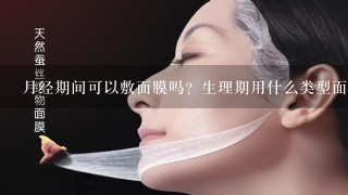 月经期间可以敷面膜吗？生理期用什么类型面膜？经期