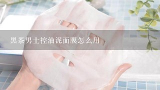 黑茶男士控油泥面膜怎么用