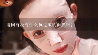 请问有没有什么抗过敏的面膜呀？